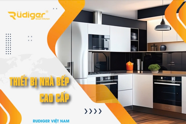 CTKM THIẾT BỊ NHÀ BẾP CAO CẤP RUDIGER